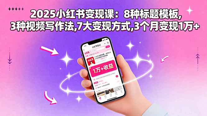 （15993期）2025小红书变现课：8种标题模板,3种视频写作法,7大变现方式,3个月变现1万+-赛德副业库