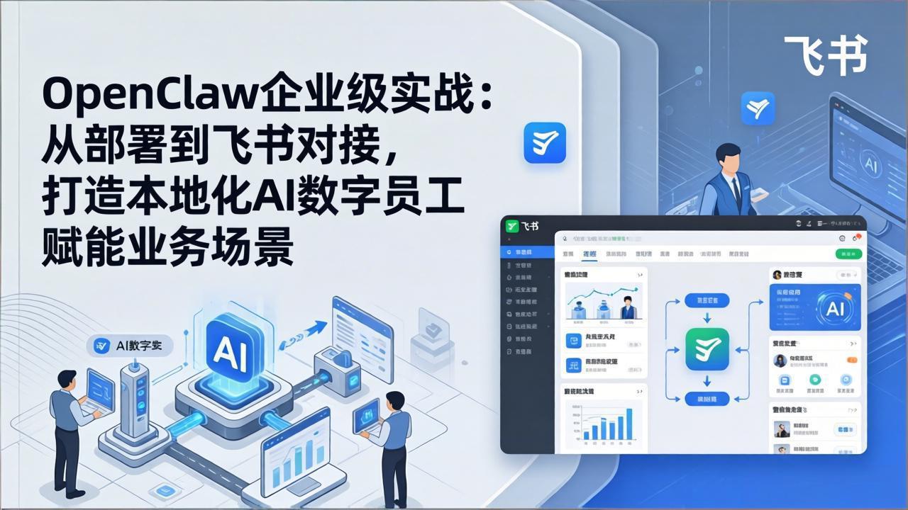 (17716期)OpenClaw企业级实战:从部署到飞书对接,打造本地化AI数字员工赋能业务场景-赛德副业库