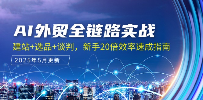 （14907期）AI外贸全链路实战，建站+选品+谈判，新手20倍效率速成指南-赛德副业库