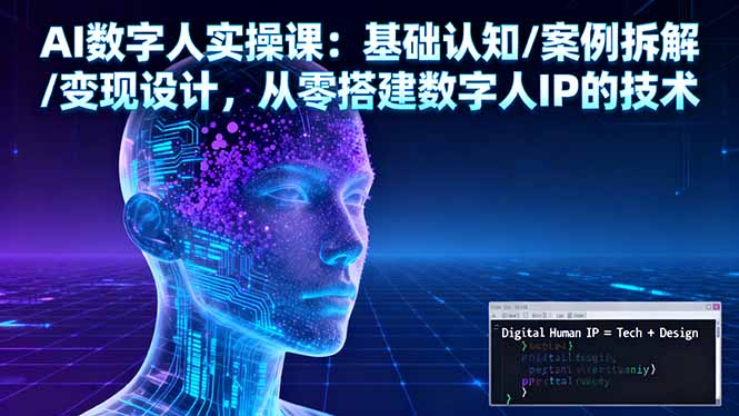 （16317期）AI数字人实操课：基础认知/案例拆解/变现设计，从零搭建数字人IP的技术-赛德副业库