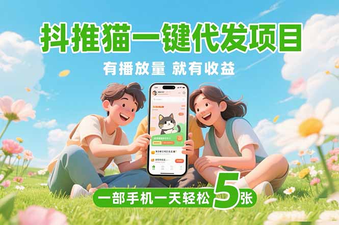 (15476期)抖推猫一键代发项目,0粉丝 不用实名 有播放量就有收益,一部手机一天五张-赛德副业库