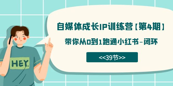 自媒体-成长IP训练营【第4期】：带你从0到1跑通小红书-闭环（39节）-赛德副业库