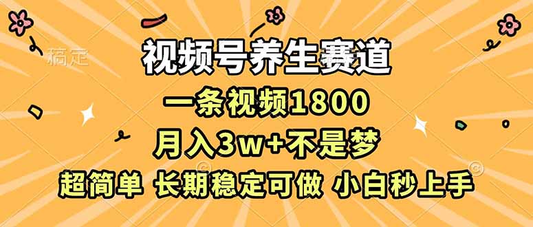 (16913期)视频号养生赛道,一条视频1800,超简单,长期稳定可做,月入3w+不是梦-赛德副业库