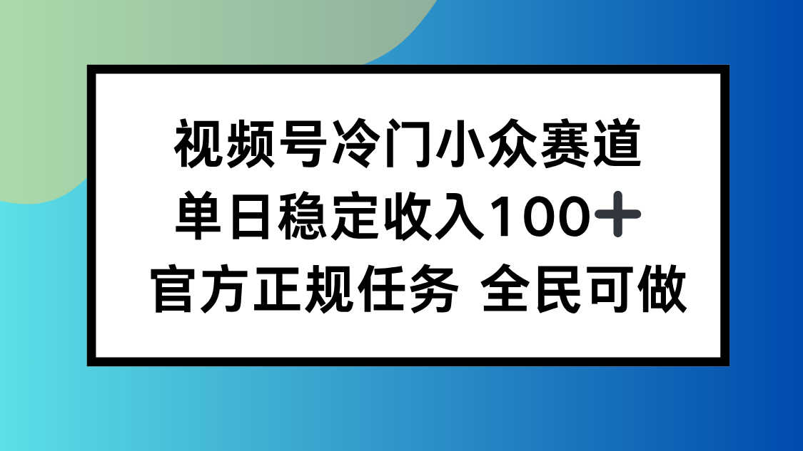 （16234期）视频号小众赛道，单日稳定收入100+，适合所有人-赛德副业库