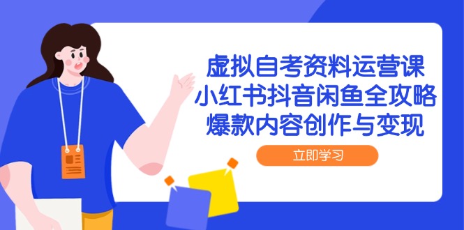 （14938期）虚拟自考资料运营课，小红书抖音闲鱼全攻略，爆款内容创作与变现-赛德副业库