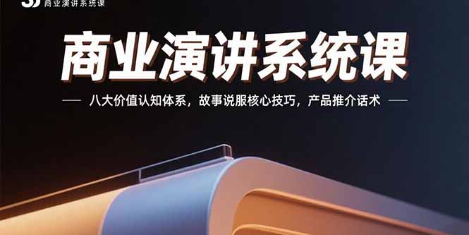 （15558期）商业演讲系统课：八大价值认知体系，故事说服核心技巧，产品推介话术-赛德副业库
