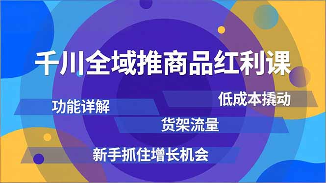 (16857期)千川全域推商品红利课,功能详解、低成本撬动、货架流量,新手抓住增长机会-赛德副业库