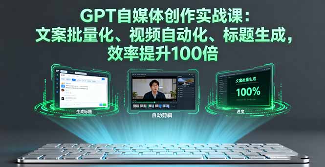（16123期）GPT自媒体创作实战课：文案批量化、视频自动化、标题生成，效率提升100倍-赛德副业库