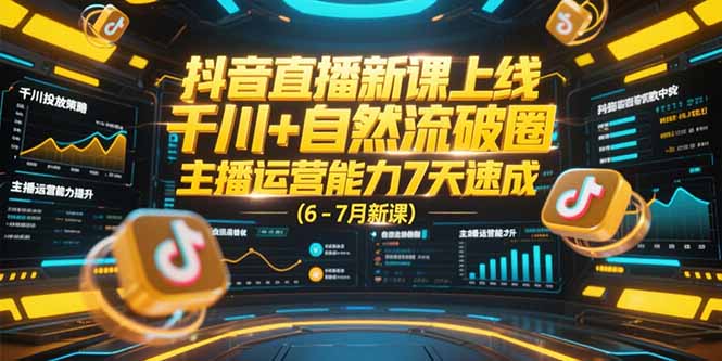 （15246期）抖音直播新课上线，千川+自然流破圈，主播运营能力7天速成 (6-7月新课)-赛德副业库