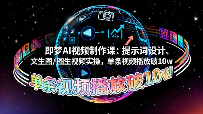 (16417期)即梦AI视频制作课:提示词设计、文生图/图生视频实操,单条视频播放破10w-赛德副业库