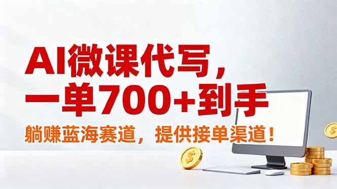 (17188期)AI微课代写,一单700+到手,躺赚蓝海赛道,提供接单渠道!-赛德副业库