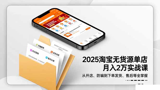 （16545期）2025淘宝无货源单店月入2万-更11月：从开店、防骗到下单发货、售后全掌握-赛德副业库