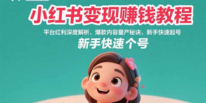 （15559期）小红书变现赚钱教程：平台红利深度解析，爆款内容量产秘诀，新手快速起号-赛德副业库