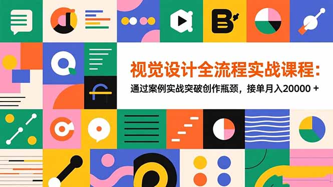 （16538期）视觉设计全流程实战课程：通过案例实战突破创作瓶颈，接单月入20000+-赛德副业库