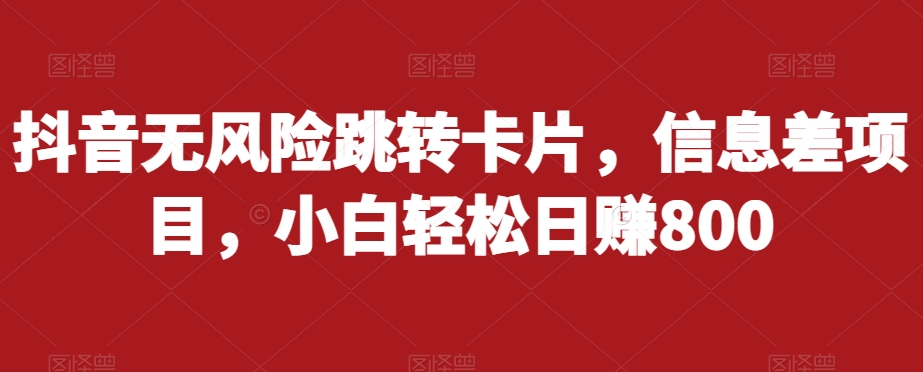 抖音无风险跳转卡片，信息差项目，小白轻松日赚800-赛德副业库