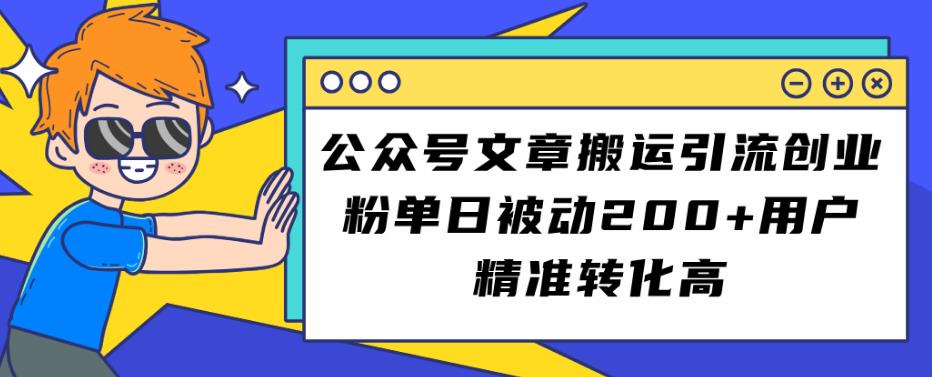 公众号文章搬运引流创业粉，单日被动200+用户精准转化高【揭秘】-赛德副业库