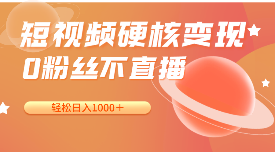 短视频硬核变现,0粉丝不直播,轻松日入1000+,小白也可无脑操作-赛德副业库