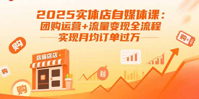(15921期)2025实体店自媒体课:团购运营+流量变现全流程,实现月均订单过万-赛德副业库