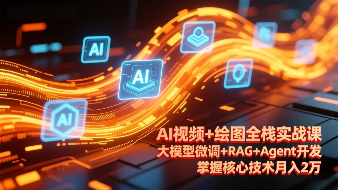 （17424期）AI视频+绘图全栈实战课-更新，大模型微调+RAG+Agent开发，掌握核心技术月入2万-赛德副业库