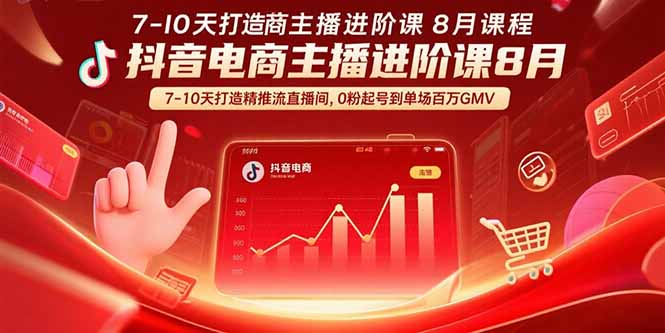 (15718期)抖音电商主播进阶课8月 7-10天打造精准推流直播间,0粉起号到单场百万GMV-赛德副业库