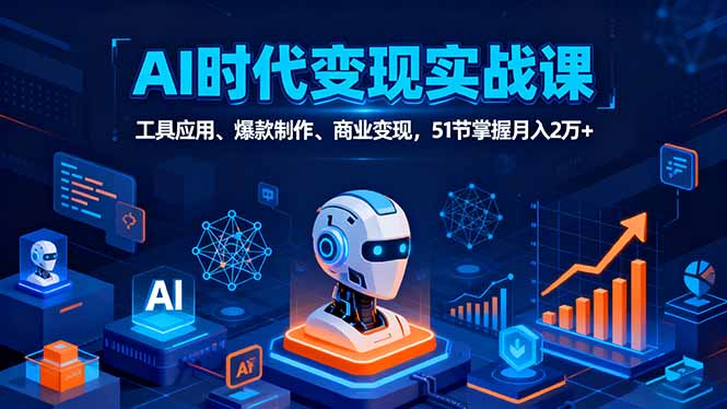 （16093期）AI时代全场景实战课，工具应用、爆款制作、商业变现，51节掌握月入2万+-赛德副业库