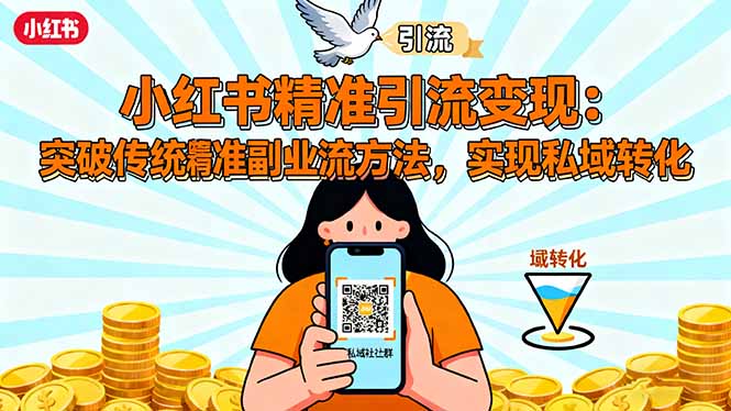 （16312期）小红书精准引流变现：突破传统副业思维，掌握精准引流方法，实现私域转化-赛德副业库