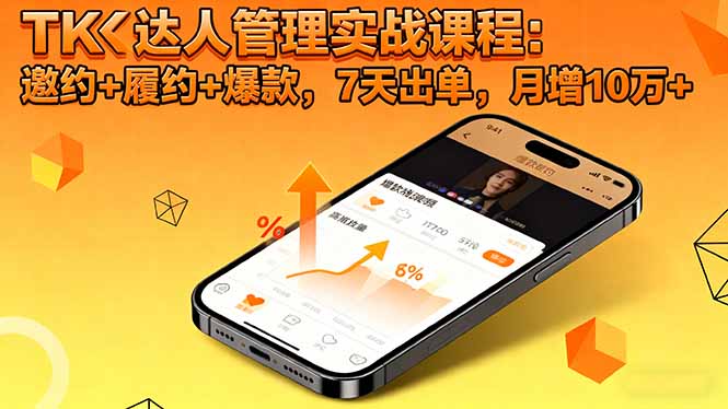 (16390期)TK达人管理实战课程:邀约+履约+爆款,7天出单,月增10万+-赛德副业库