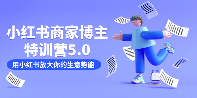小红书商家-博主特训营5.0,用小红书放大你的生意势能(19节课+资料)-赛德副业库