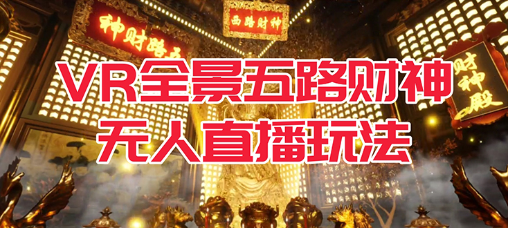 VR全景模式五路财神无人直播玩法，抖音目前最火玩法独家制作【吸金又吸睛】-赛德副业库