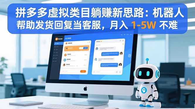 (16569期)拼多多虚拟类目躺赚新思路:机器人帮助发货回复当客服,月入 1-5W 不难-赛德副业库