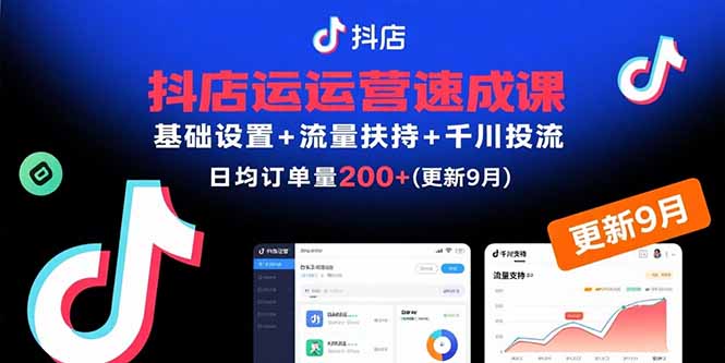 (15952期)抖店运营速成课,基础设置+流量扶持+千川投流,30天日均订单200+(更新9月)-赛德副业库