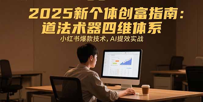 （15477期）2025新个体创富指南：道法术器四维体系，小红书爆款技术，AI提效实战-赛德副业库
