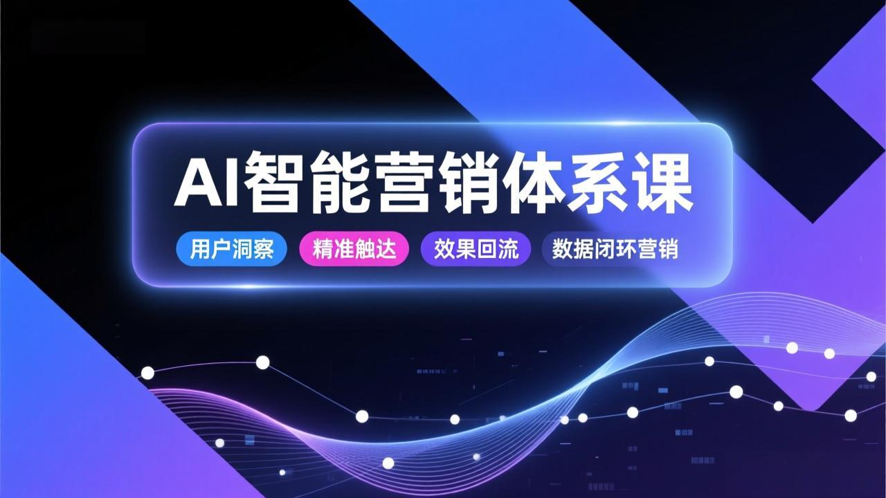 (17042期)AI智能营销体系课,从用户洞察、精准触达到效果回流的数据闭环营销,提升整体营销效率与转化率-赛德副业库