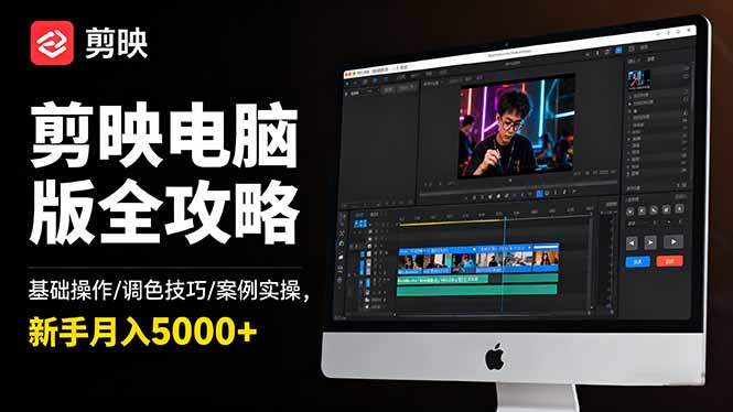 (16474期)剪映电脑版全攻略:基础操作/调色技巧/案例实操,新手月入5000+-赛德副业库