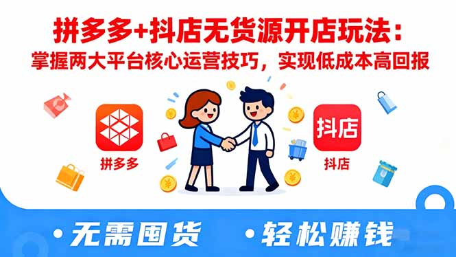 （16424期）拼多多+抖店无货源开店玩法：掌握两大平台核心运营技巧，实现低成本高回报-赛德副业库