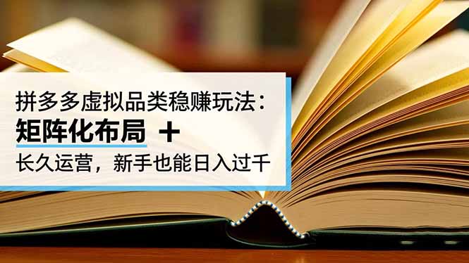 （16480期）拼多多虚拟品类稳赚玩法：矩阵化布局 + 长久运营，新手也能日入过千-赛德副业库