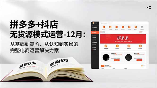 （16844期）拼多多+抖店无货源模式运营-12月：从基础到高阶、从认知到实操的完整电商运营解决方案-赛德副业库