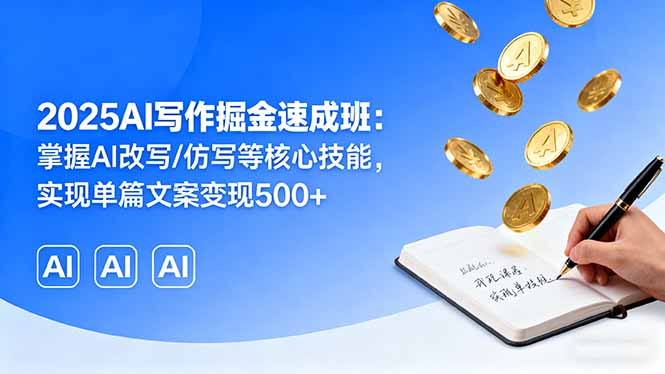 (16014期)2025AI写作掘金速成班:掌握AI改写/仿写等核心技能,实现单篇文案变现500+-赛德副业库