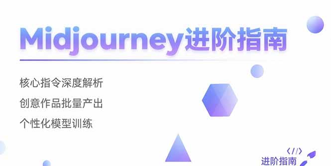 (15514期)Midjourney进阶指南:核心指令深度解析 创意作品批量产出 个性化模型训练-赛德副业库