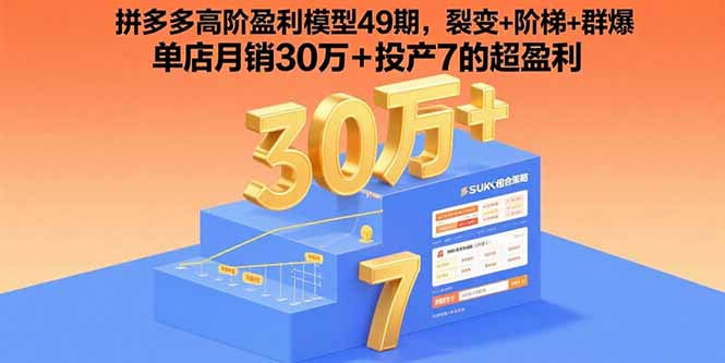(15832期)拼多多高阶盈利模型49期,裂变+阶梯+群爆 单店月销30万+投产7的超盈利-赛德副业库