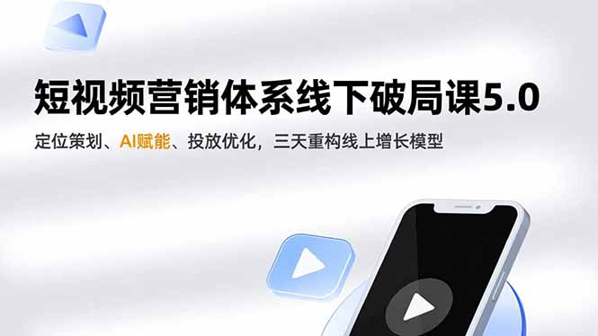 （16816期）短视频营销体系线下破局课5.0，定位策划、AI赋能、投放优化，三天重构线上增长模型-赛德副业库