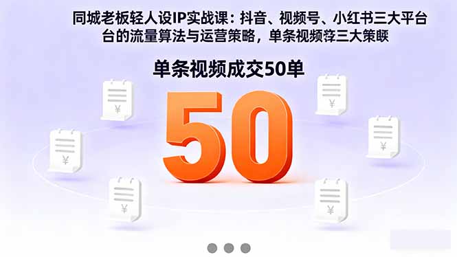 （16313期）同城老板轻人设IP实战课：抖音+视频号+小红书流量算法，单条视频成交50单-赛德副业库