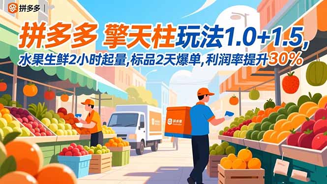 (16495期)拼多多 擎天柱玩法1.0+1.5,水果生鲜2小时起量,标品2天爆单,利润率提升30%-赛德副业库