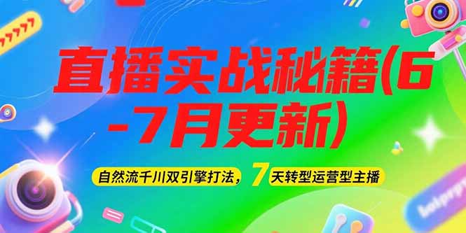 （15189期）2025直播实战秘籍(6-7月更新)：自然流千川双引擎打法，7天转型运营型主播-赛德副业库
