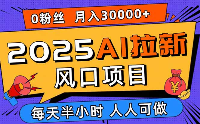 （15984期）2025AI拉新风口项目，0粉0基础月入30000+新手小白轻松学会-赛德副业库