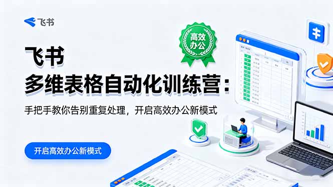 (16290期)飞书 多维表格自动化训练营:手把手教你告别重复处理,开启高效办公新模式-赛德副业库