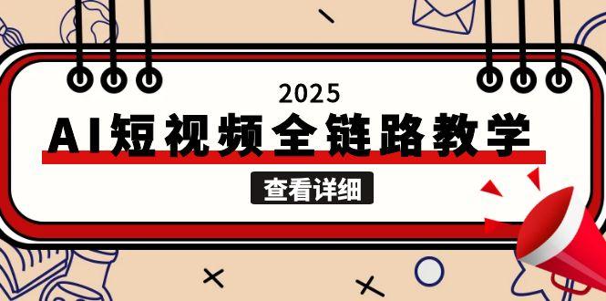 （15162期）2025AI短视频全链路教学，文案图片视频生成，解决自媒体创作痛点-赛德副业库