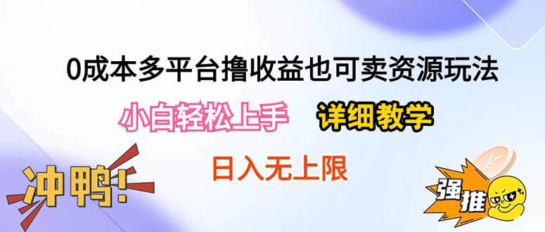 （10293期）0成本多平台撸收益也可卖资源玩法，小白轻松上手。详细教学日入500+附资源-赛德副业库