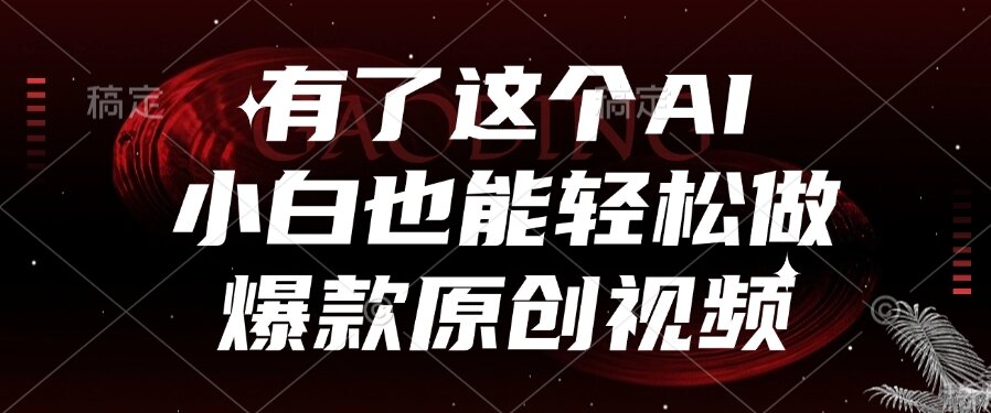 （15110期）有了这个AI，小白也能轻松做爆款原创视频-赛德副业库