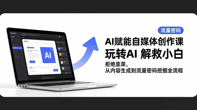 （16655期）AI赋能自媒体创作课，玩转AI 解救小白 拒绝韭菜，从内容生成到流量密码挖掘全流程-赛德副业库